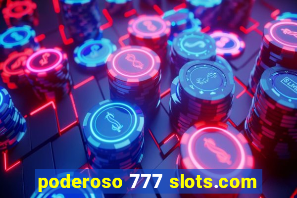 poderoso 777 slots.com